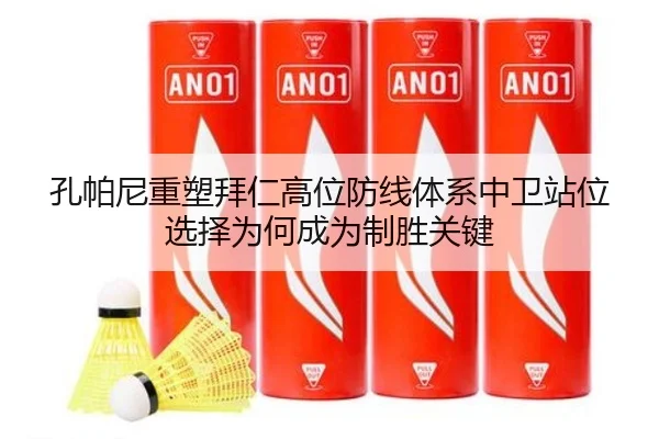 孔帕尼重塑拜仁高位防线体系中卫站位选择为何成为制胜关键