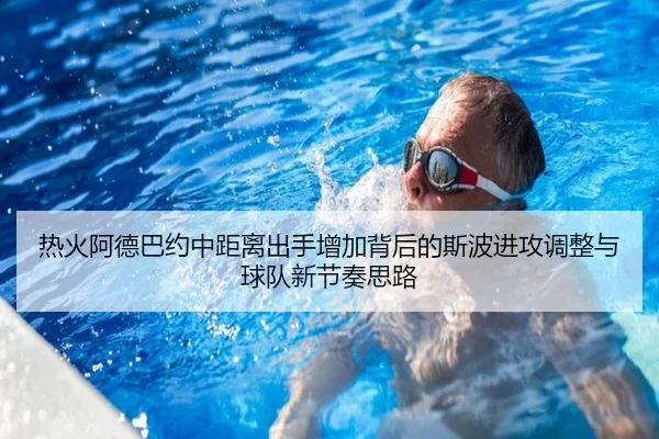 热火阿德巴约中距离出手增加背后的斯波进攻调整与球队新节奏思路