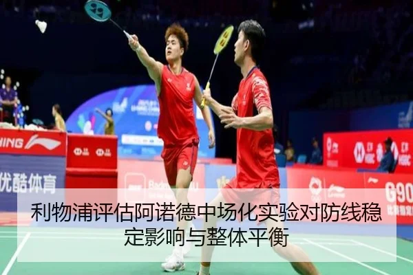 利物浦评估阿诺德中场化实验对防线稳定影响与整体平衡