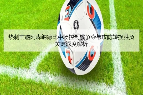 热刺前瞻阿森纳德比中场控制权争夺与攻防转换胜负关键深度解析