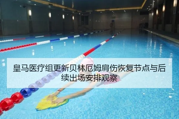 皇马医疗组更新贝林厄姆肩伤恢复节点与后续出场安排观察