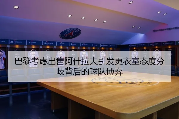 巴黎考虑出售阿什拉夫引发更衣室态度分歧背后的球队博弈